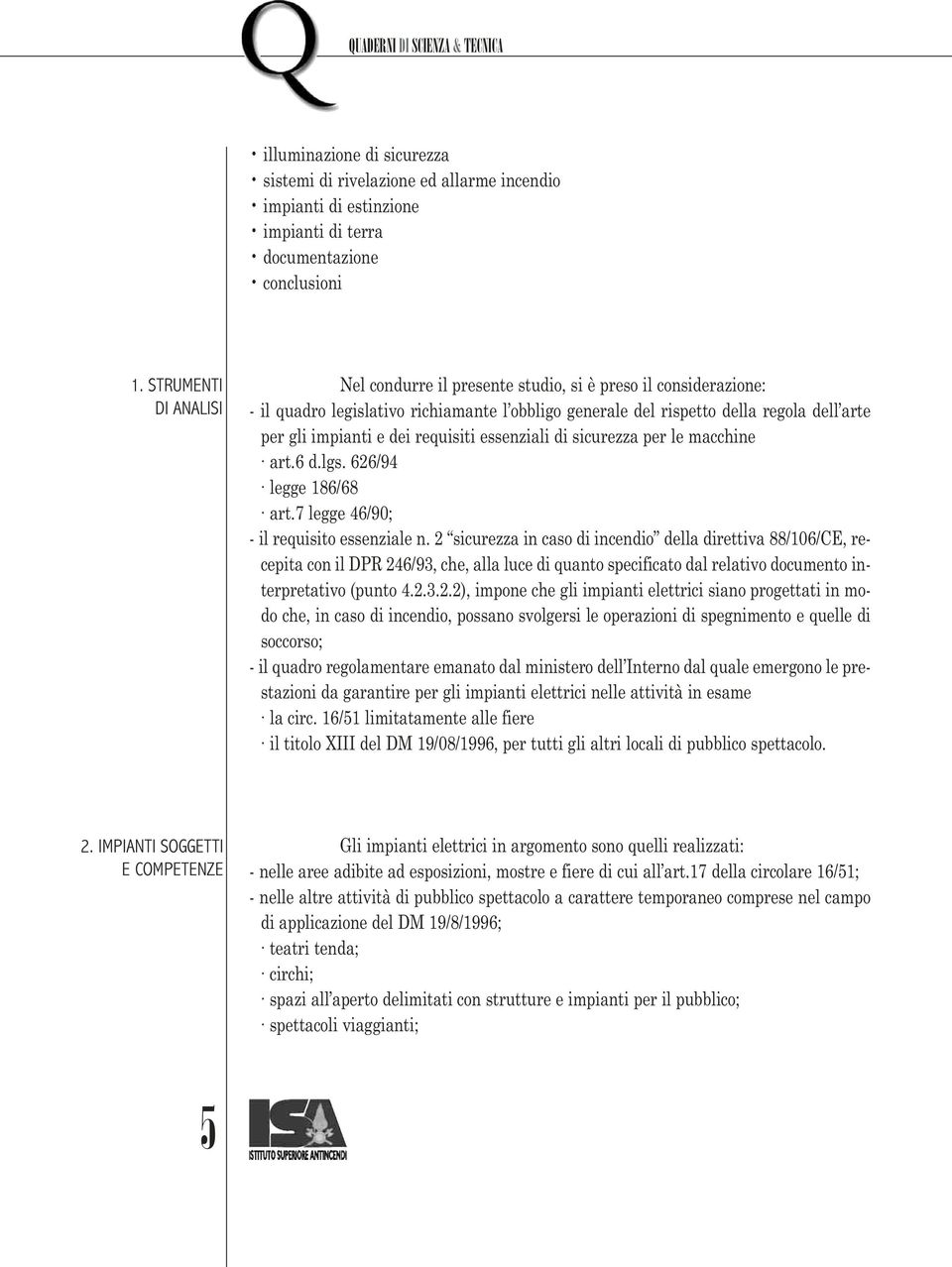 requisiti essenziali di sicurezza per le macchine art.6 d.lgs. 626/94 legge 186/68 art.7 legge 46/90; - il requisito essenziale n.