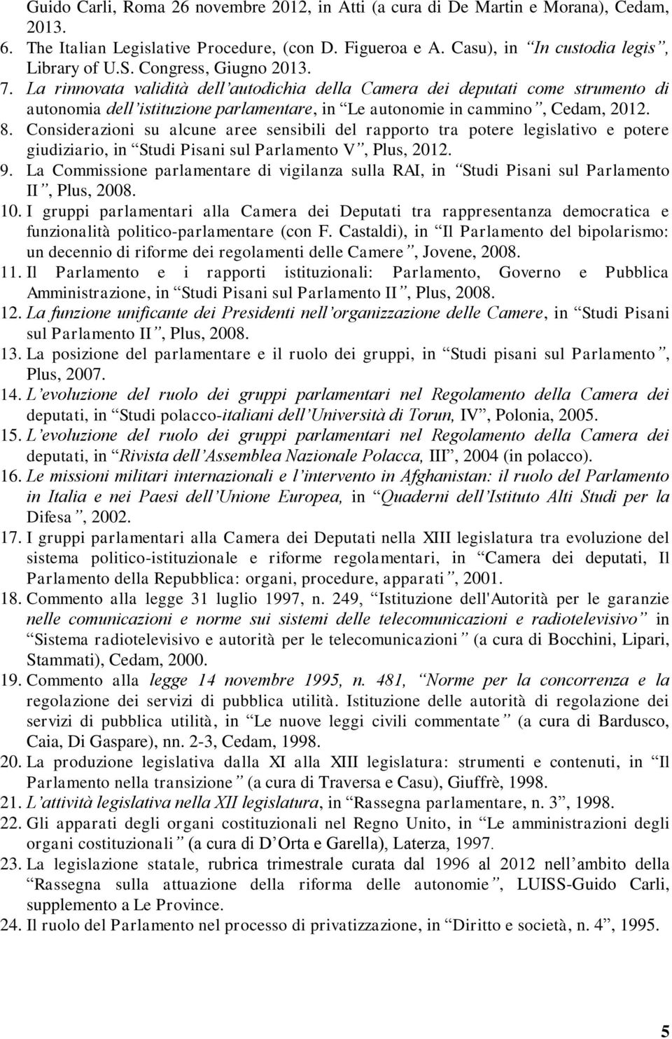 Considerazioni su alcune aree sensibili del rapporto tra potere legislativo e potere giudiziario, in Studi Pisani sul Parlamento V, Plus, 2012. 9.