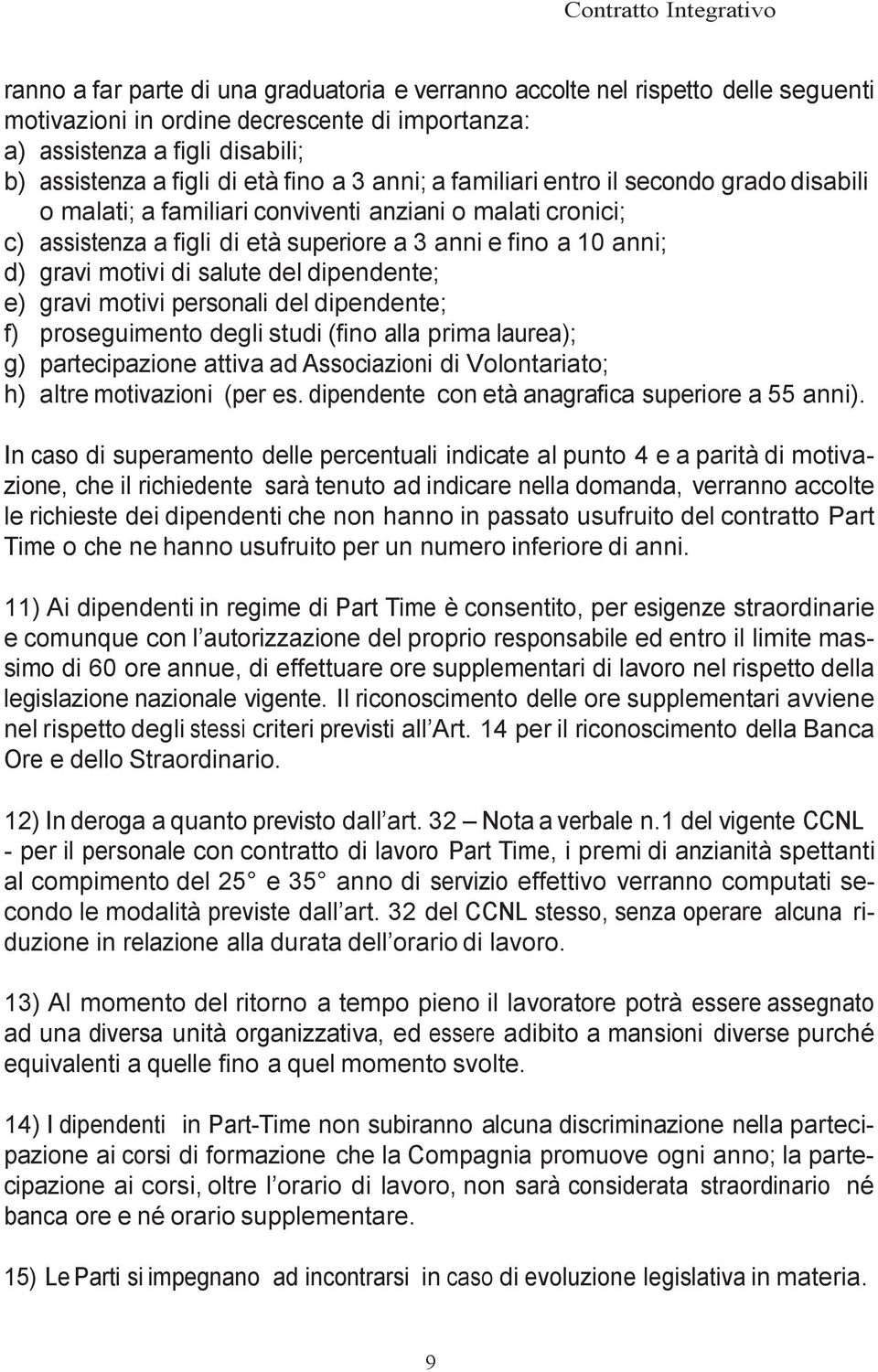 salute del dipendente; e) gravi motivi personali del dipendente; f) proseguimento degli studi (fino alla prima laurea); g) partecipazione attiva ad Associazioni di Volontariato; h) altre motivazioni