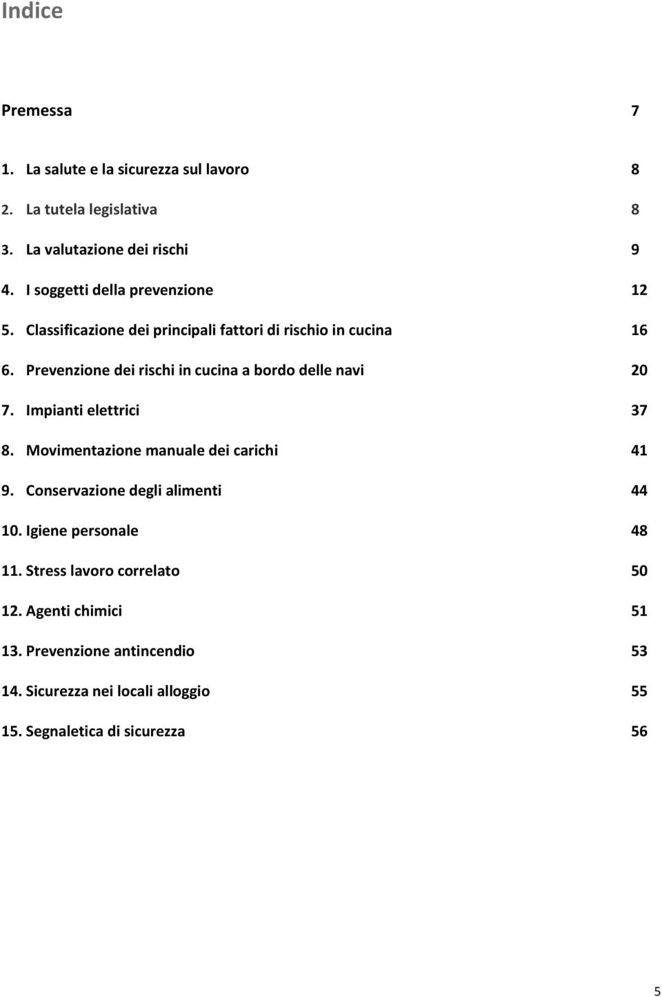 Prevenzione dei rischi in cucina a bordo delle navi 20 7. Impianti elettrici 37 8. Movimentazione manuale dei carichi 41 9.