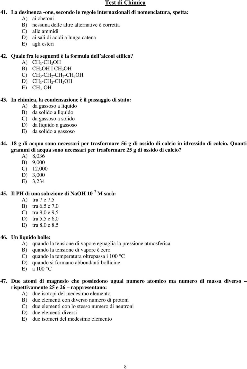 esteri 42. Quale fra le seguenti è la formula dell alcool etilico? A) CH 3 -CH 2 OH B) CH 2 OH I CH 2 OH C) CH 3 -CH 2 -CH 2 -CH 2 OH D) CH 3 -CH 2 -CH 2 OH E) CH 3 -OH 43.