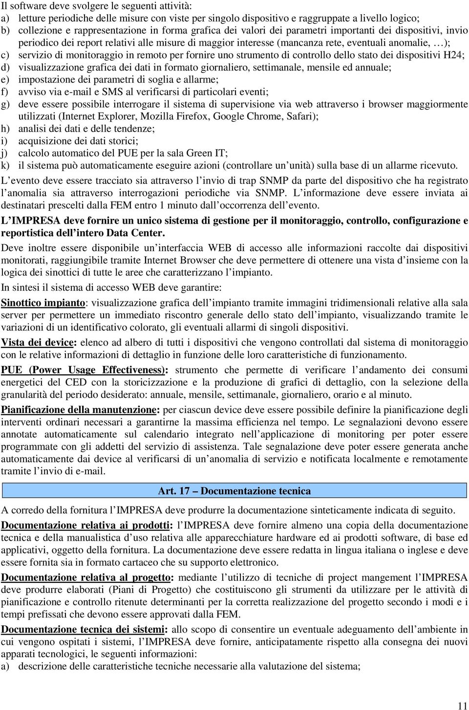 per fornire uno strumento di controllo dello stato dei dispositivi H24; d) visualizzazione grafica dei dati in formato giornaliero, settimanale, mensile ed annuale; e) impostazione dei parametri di