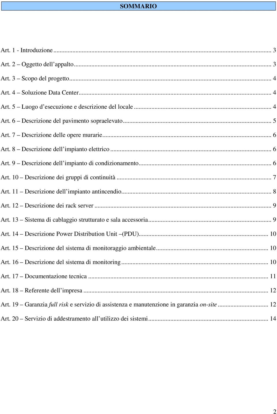.. 7 Art. 11 Descrizione dell impianto antincendio... 8 Art. 12 Descrizione dei rack server... 9 Art. 13 Sistema di cablaggio strutturato e sala accessoria... 9 Art. 14 Descrizione Power Distribution Unit (PDU).