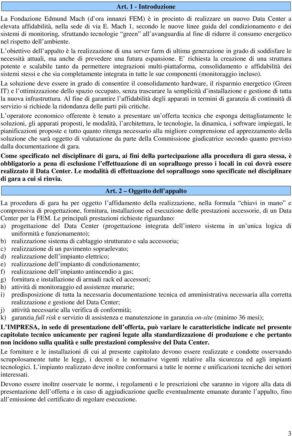 L obiettivo dell appalto è la realizzazione di una server farm di ultima generazione in grado di soddisfare le necessità attuali, ma anche di prevedere una futura espansione.