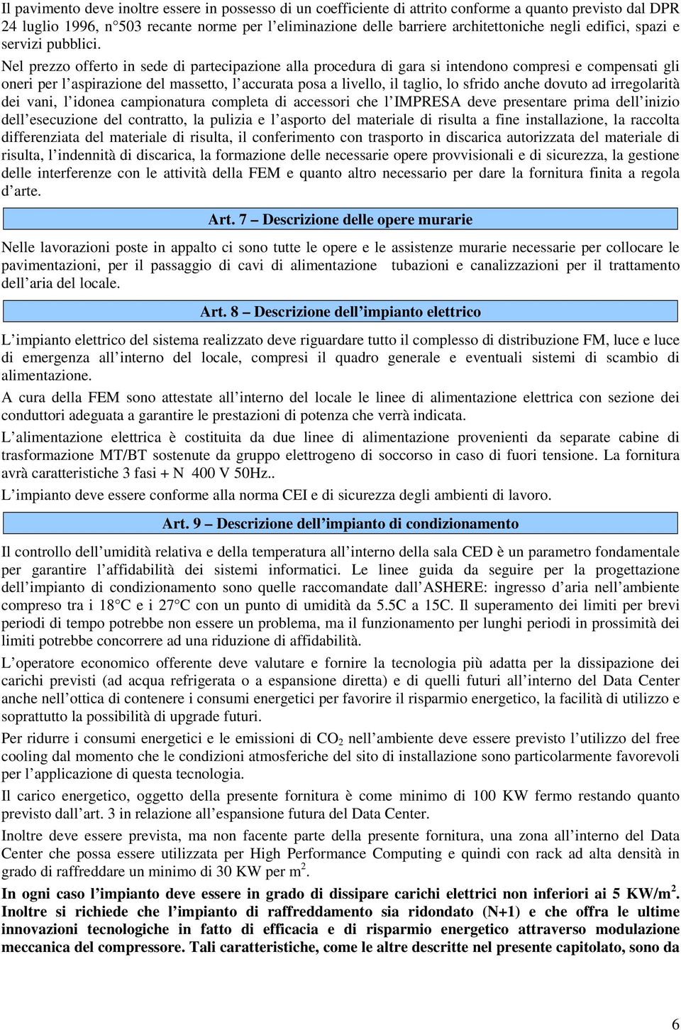 Nel prezzo offerto in sede di partecipazione alla procedura di gara si intendono compresi e compensati gli oneri per l aspirazione del massetto, l accurata posa a livello, il taglio, lo sfrido anche