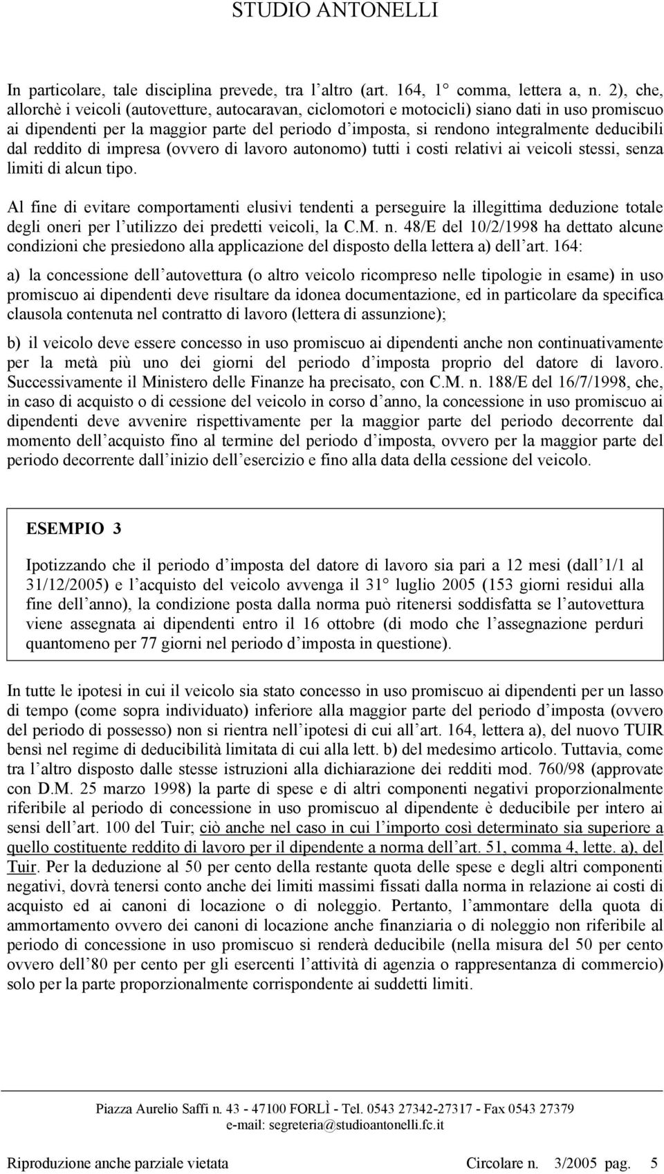 deducibili dal reddito di impresa (ovvero di lavoro autonomo) tutti i costi relativi ai veicoli stessi, senza limiti di alcun tipo.