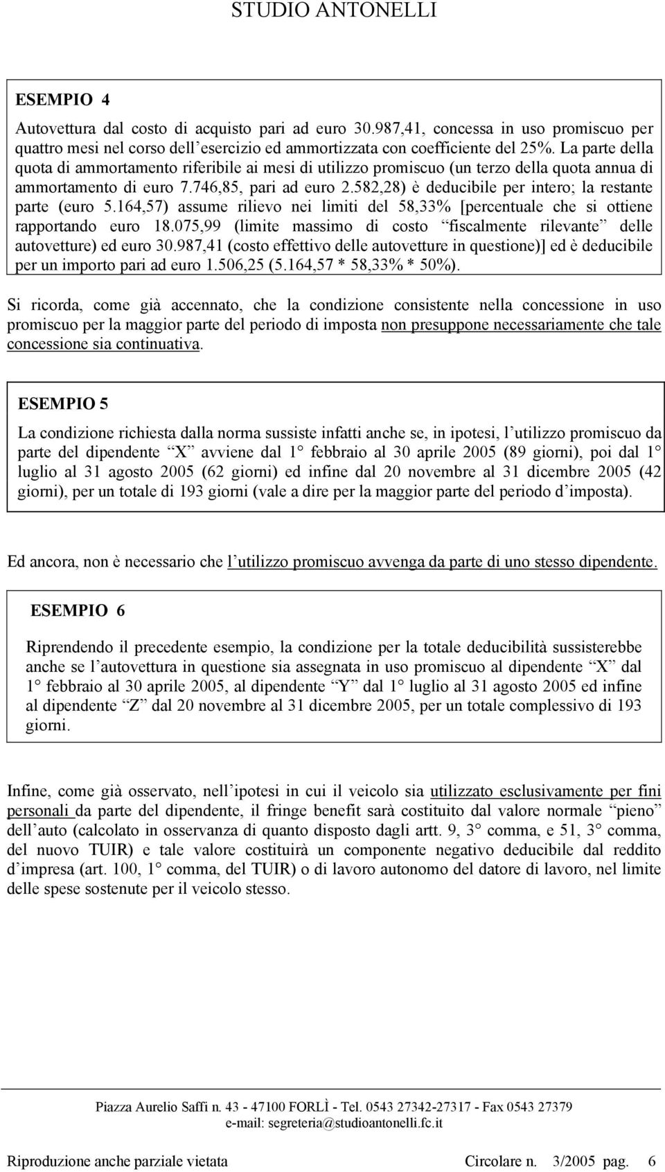 582,28) è deducibile per intero; la restante parte (euro 5.164,57) assume rilievo nei limiti del 58,33% [percentuale che si ottiene rapportando euro 18.