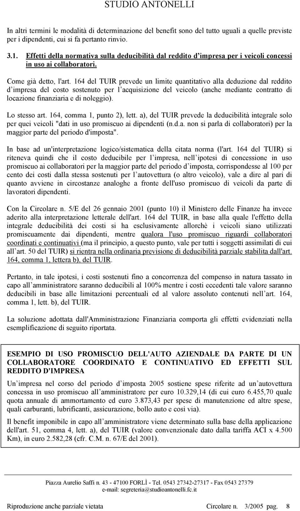 164 del TUIR prevede un limite quantitativo alla deduzione dal reddito d impresa del costo sostenuto per l acquisizione del veicolo (anche mediante contratto di locazione finanziaria e di noleggio).