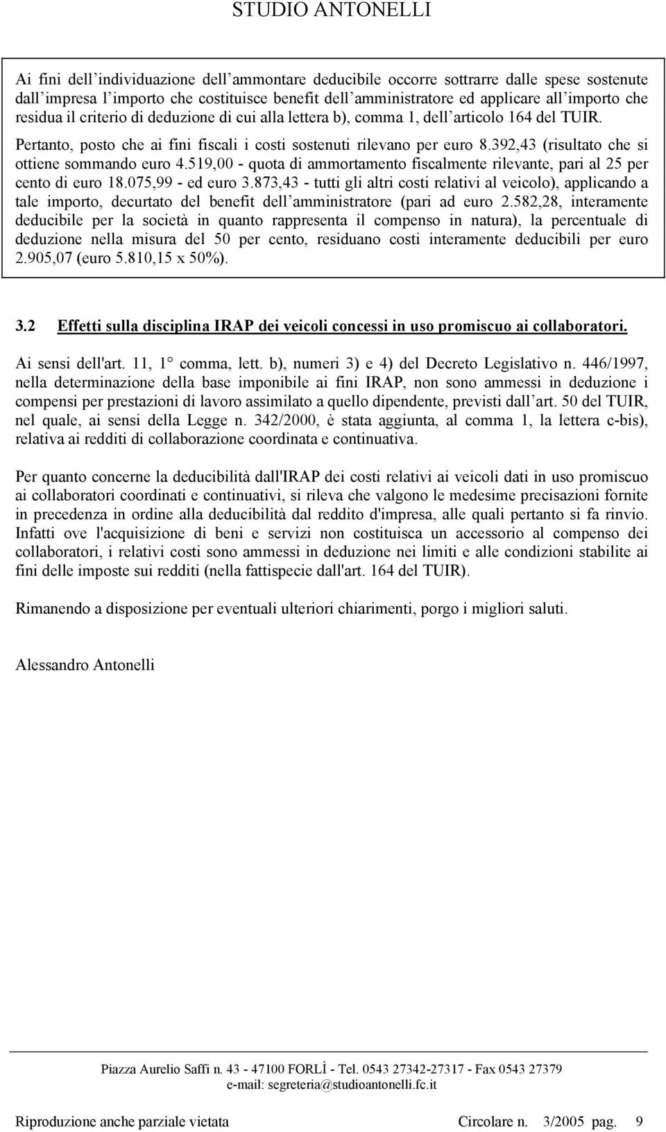 392,43 (risultato che si ottiene sommando euro 4.519,00 - quota di ammortamento fiscalmente rilevante, pari al 25 per cento di euro 18.075,99 - ed euro 3.