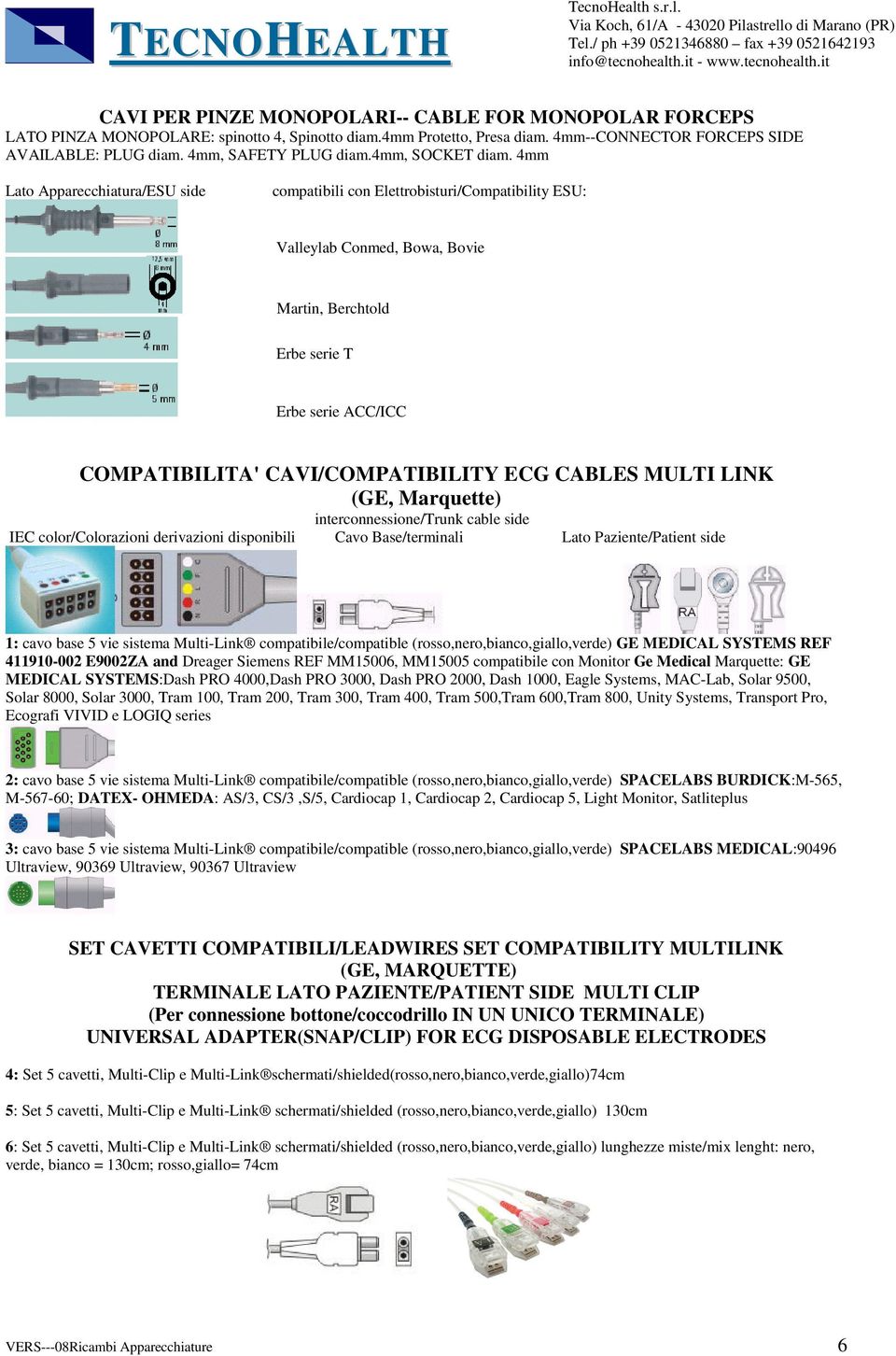 4mm Lato Apparecchiatura/ESU side compatibili con Elettrobisturi/Compatibility ESU: Valleylab Conmed, Bowa, Bovie Martin, Berchtold Erbe serie T Erbe serie ACC/ICC COMPATIBILITA' CAVI/COMPATIBILITY