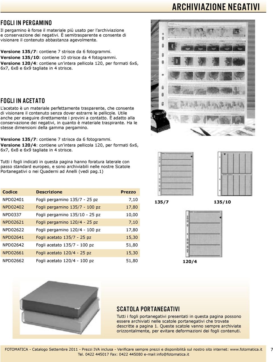 Versione 120/4: contiene un intera pellicola 120, per formati 6x6, 6x7, 6x8 e 6x9 tagliate in 4 strisce.