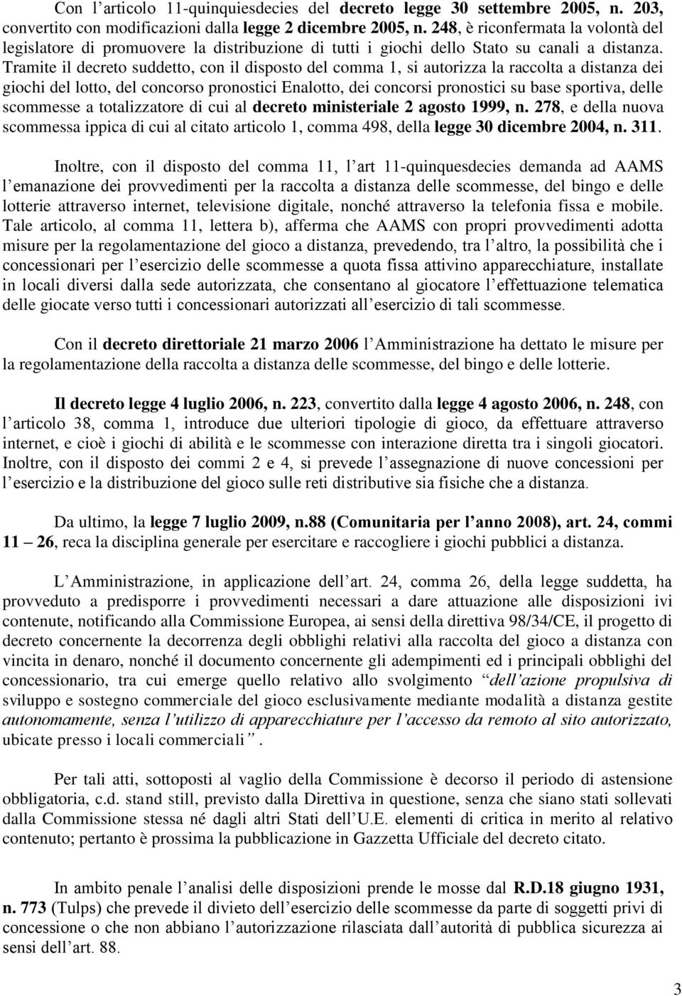 Tramite il decreto suddetto, con il disposto del comma 1, si autorizza la raccolta a distanza dei giochi del lotto, del concorso pronostici Enalotto, dei concorsi pronostici su base sportiva, delle