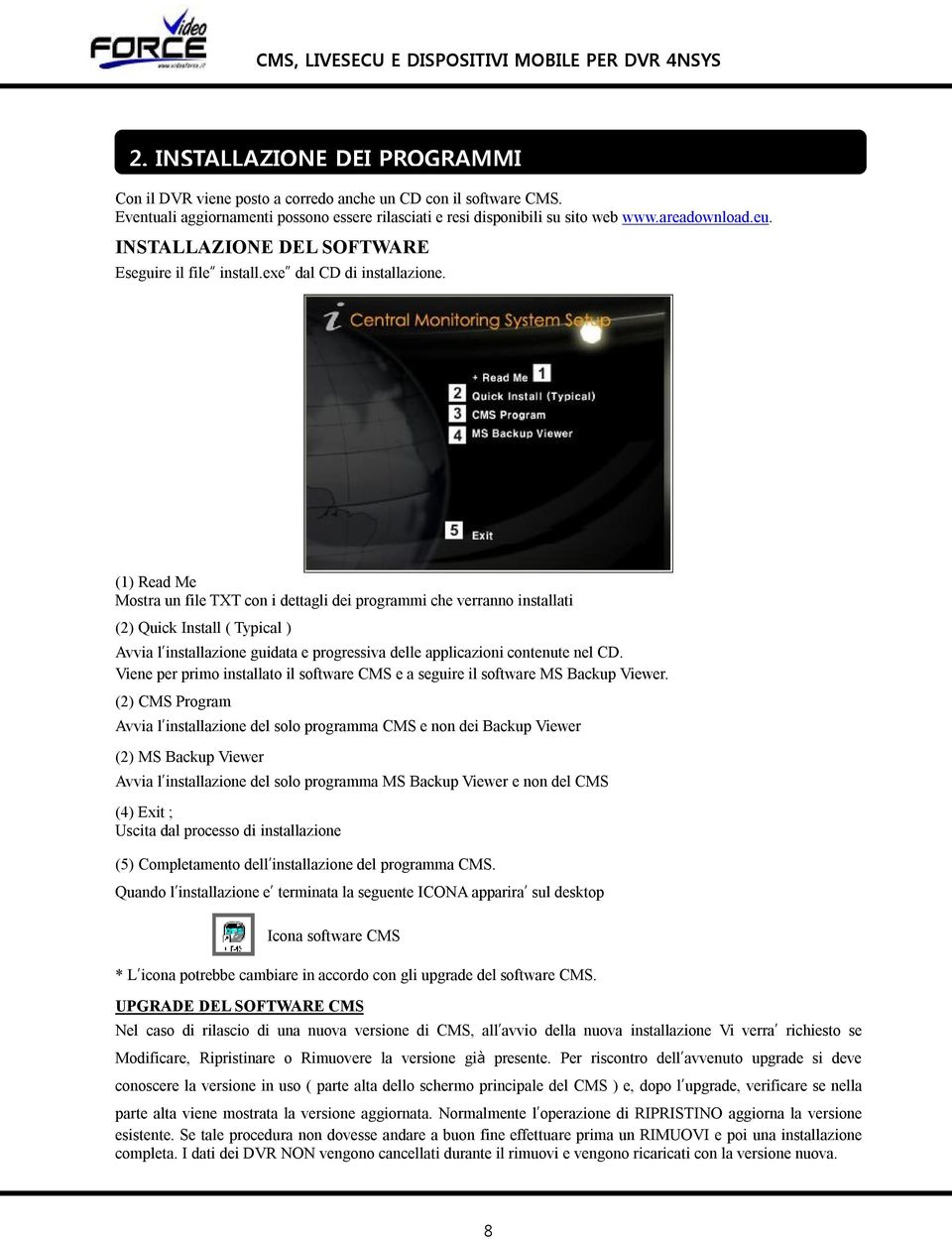 (1) Read Me Mostra un file TXT con i dettagli dei programmi che verranno installati (2) Quick Install ( Typical ) Avvia l installazione guidata e progressiva delle applicazioni contenute nel CD.