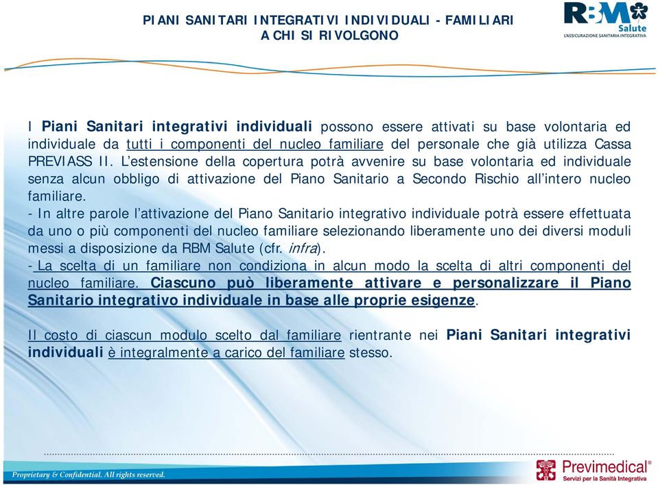 L estensione della copertura potrà avvenire su base volontaria ed individuale senza alcun obbligo di attivazione del Piano Sanitario a Secondo Rischio all intero nucleo familiare.