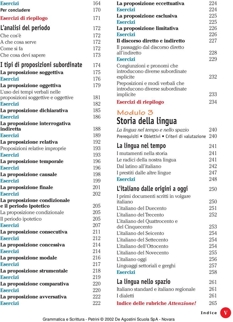 186 La proposizione interrogativa indiretta 188 Esercizi 189 La proposizione relativa 192 Proposizioni relative improprie 193 Esercizi 193 La proposizione temporale 196 Esercizi 196 La proposizione