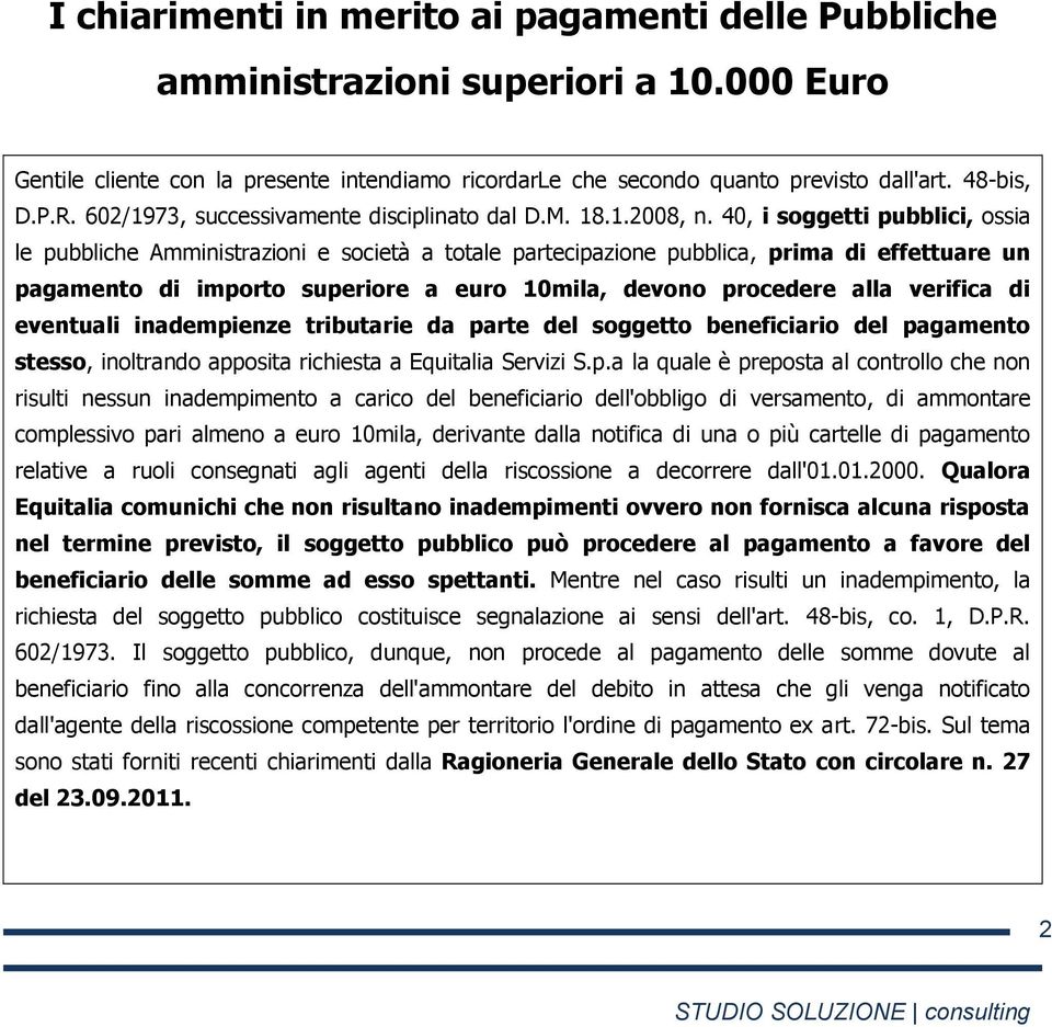 40, i soggetti pubblici, ossia le pubbliche Amministrazioni e società a totale partecipazione pubblica, prima di effettuare un pagamento di importo superiore a euro 10mila, devono procedere alla