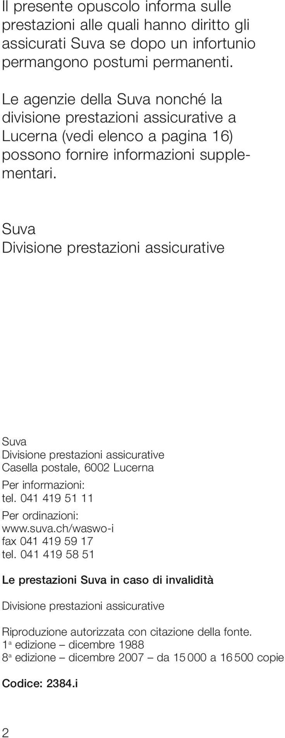 Suva Divisione prestazioni assicurative Suva Divisione prestazioni assicurative Casella postale, 600 Lucerna Per informazioni: tel. 04 49 5 Per ordinazioni: www.suva.