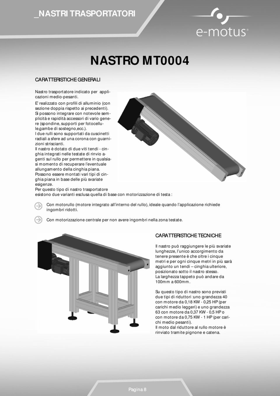 Si possono integrare con notevole semplicità e rapidità accessori di vario genere (spondine, supporti per fotocellule,gambe di sostegno,ecc.).