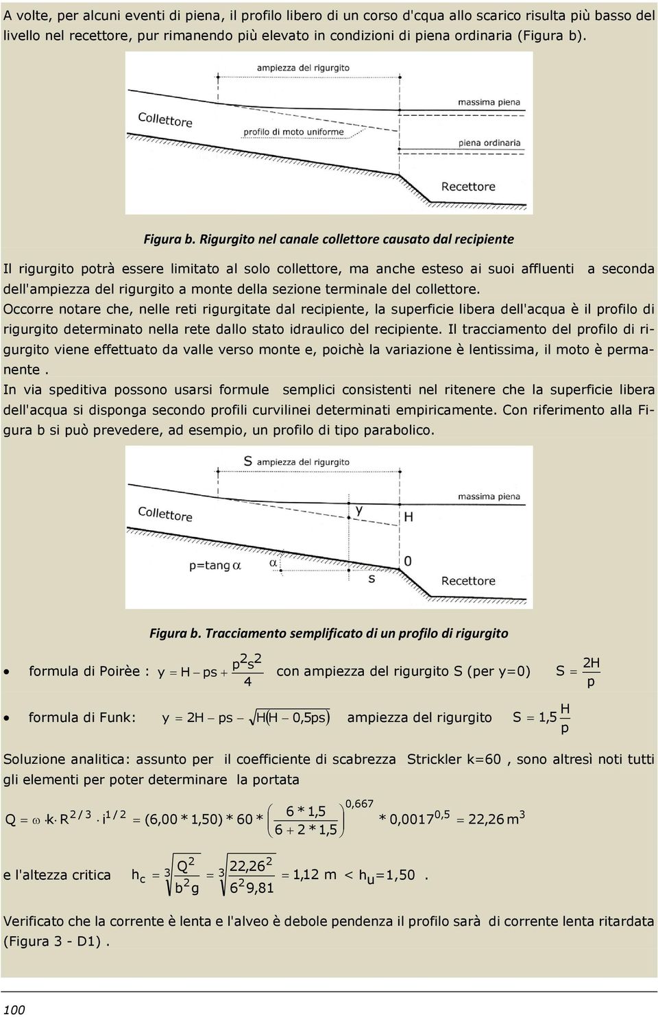 Rigurgito nel canale collettore causato dal recipiente Il rigurgito potrà essere limitato al solo collettore, ma anche esteso ai suoi affluenti a seconda dell'ampiezza del rigurgito a monte della