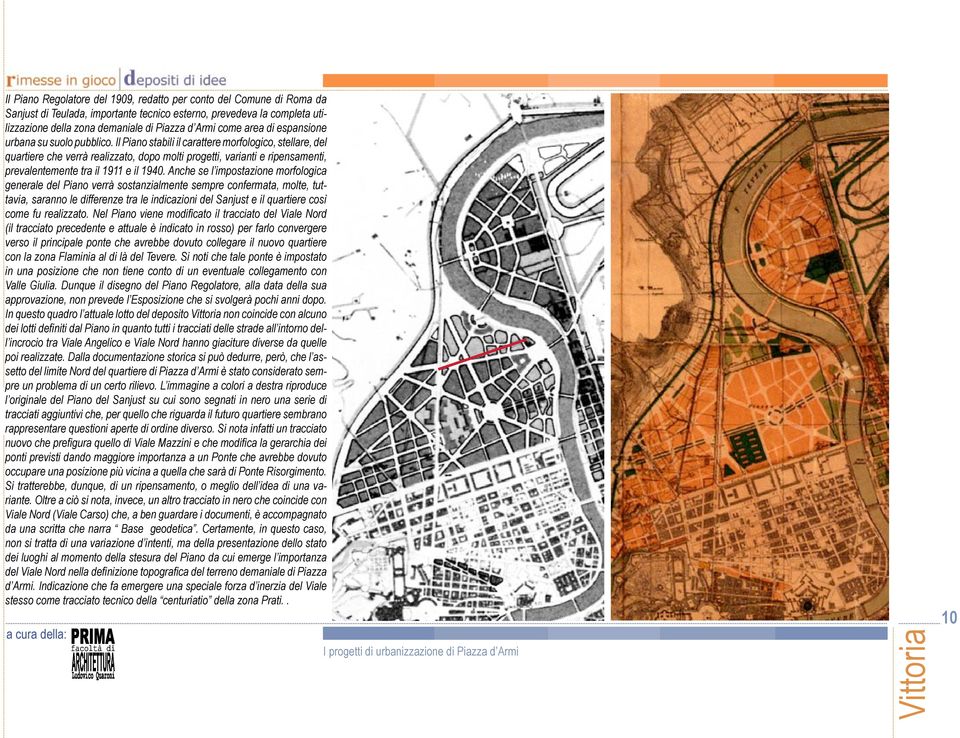 Il Piano stabilì il carattere morfologico, stellare, del quartiere che verrà realizzato, dopo molti progetti, varianti e ripensamenti, prevalentemente tra il 1911 e il 1940.