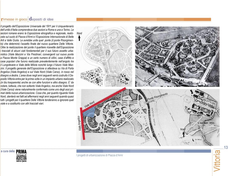 Le avrebbe unite quel ponte (il ponte Risorgimento) che determinò l assetto fi nale del nuovo quartiere Delle Vittorie.