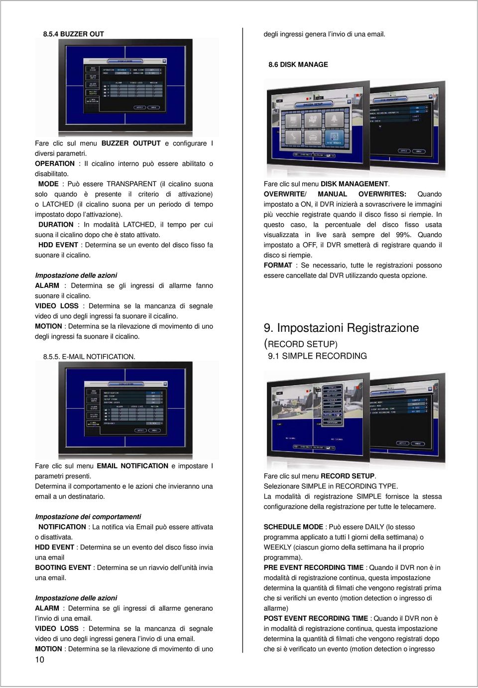 MODE : Può essere TRANSPARENT (il cicalino suona solo quando è presente il criterio di attivazione) o LATCHED (il cicalino suona per un periodo di tempo impostato dopo l attivazione).