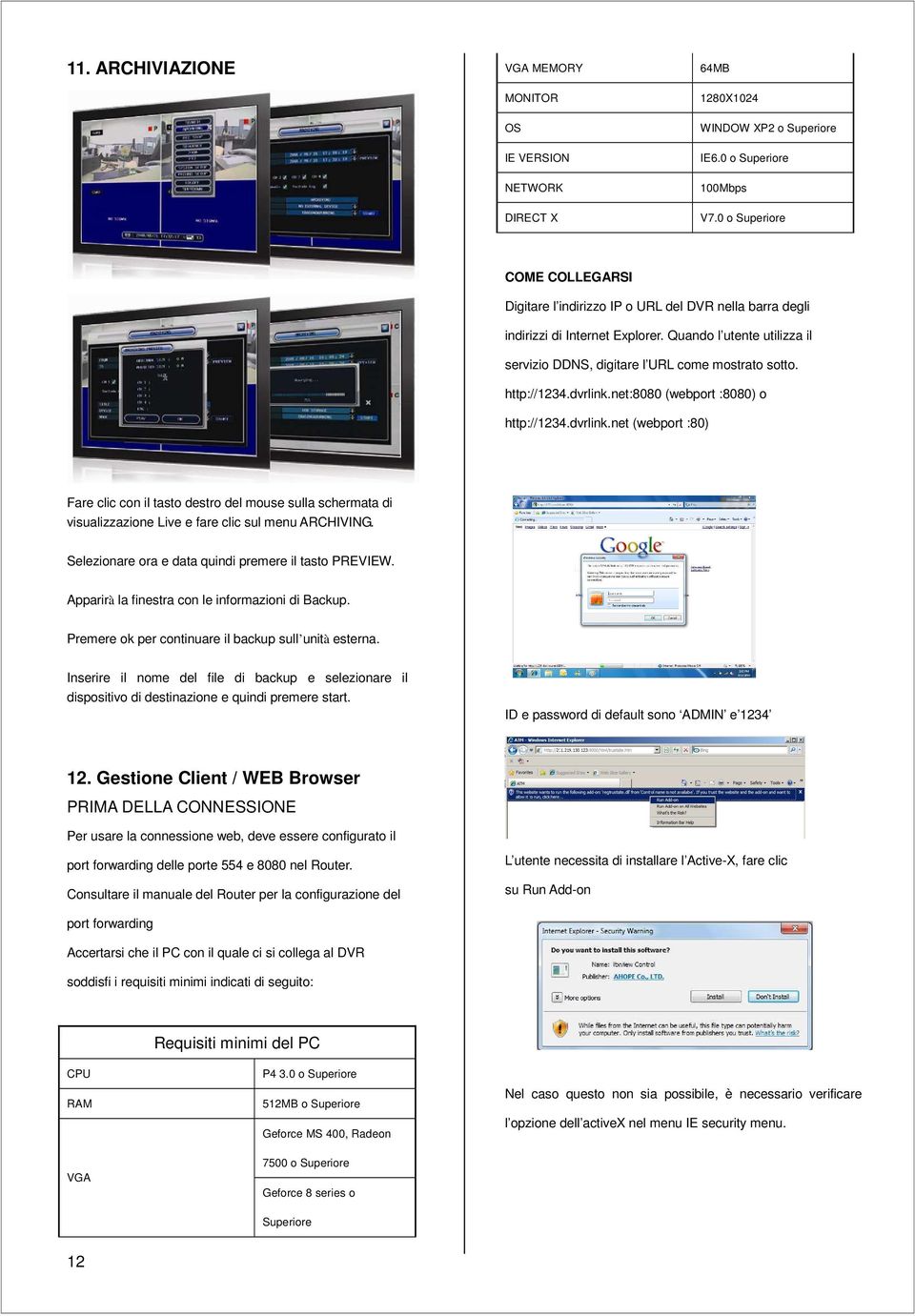 http://1234.dvrlink.net:8080 (webport :8080) o http://1234.dvrlink.net (webport :80) Fare clic con il tasto destro del mouse sulla schermata di visualizzazione Live e fare clic sul menu ARCHIVING.