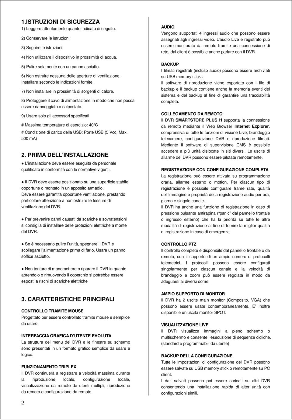 8) Proteggere il cavo di alimentazione in modo che non possa essere danneggiato o calpestato. 9) Usare solo gli accessori specificati.