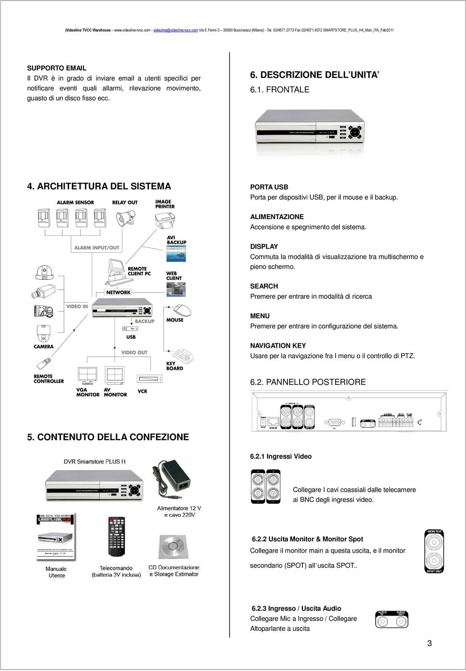 6. DESCRIZIONE DELL UNITA 6.1. FRONTALE 4. ARCHITETTURA DEL SISTEMA PORTA USB Porta per dispositivi USB, per il mouse e il backup. ALIMENTAZIONE Accensione e spegnimento del sistema.