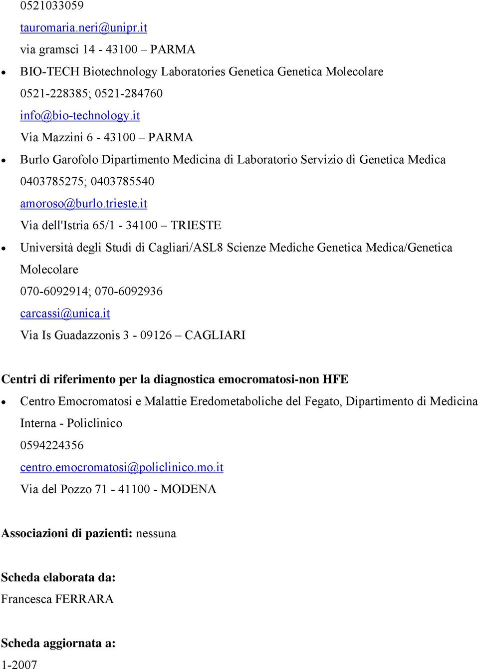 it Via dell'istria 65/1-34100 TRIESTE Università degli Studi di Cagliari/ASL8 Scienze Mediche Genetica Medica/Genetica Molecolare 070-6092914; 070-6092936 carcassi@unica.