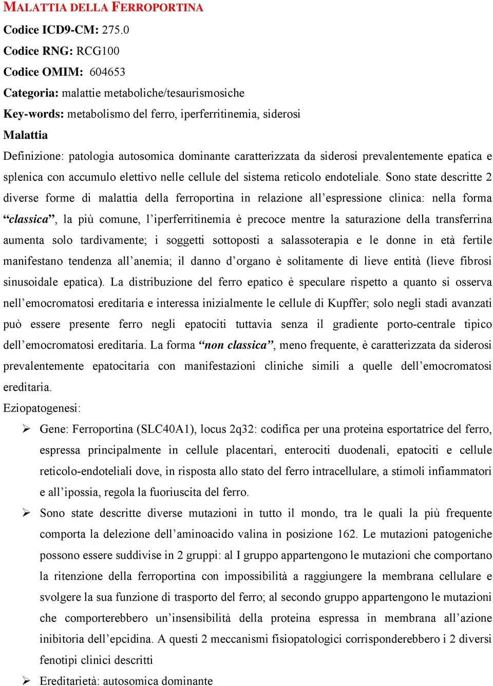 dominante caratterizzata da siderosi prevalentemente epatica e splenica con accumulo elettivo nelle cellule del sistema reticolo endoteliale.