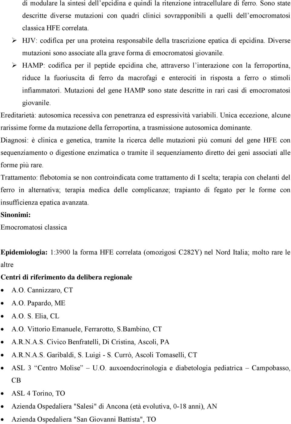 HJV: codifica per una proteina responsabile della trascrizione epatica di epcidina. Diverse mutazioni sono associate alla grave forma di emocromatosi giovanile.