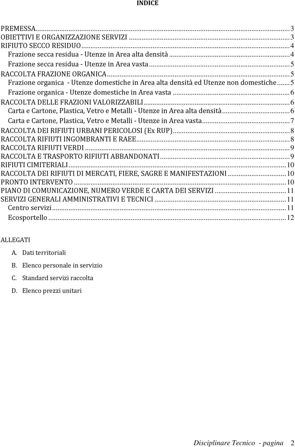 ..6 RACCOLTA DELLE FRAZIONI VALORIZZABILI...6 Carta e Cartone, Plastica, Vetro e Metalli - Utenze in Area alta densità...6 Carta e Cartone, Plastica, Vetro e Metalli - Utenze in Area vasta.