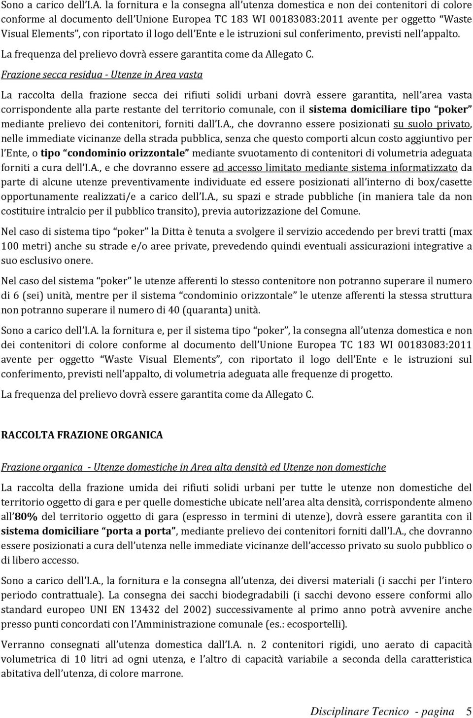 riportato il logo dell Ente e le istruzioni sul conferimento, previsti nell appalto. La frequenza del prelievo dovrà essere garantita come da Allegato C.