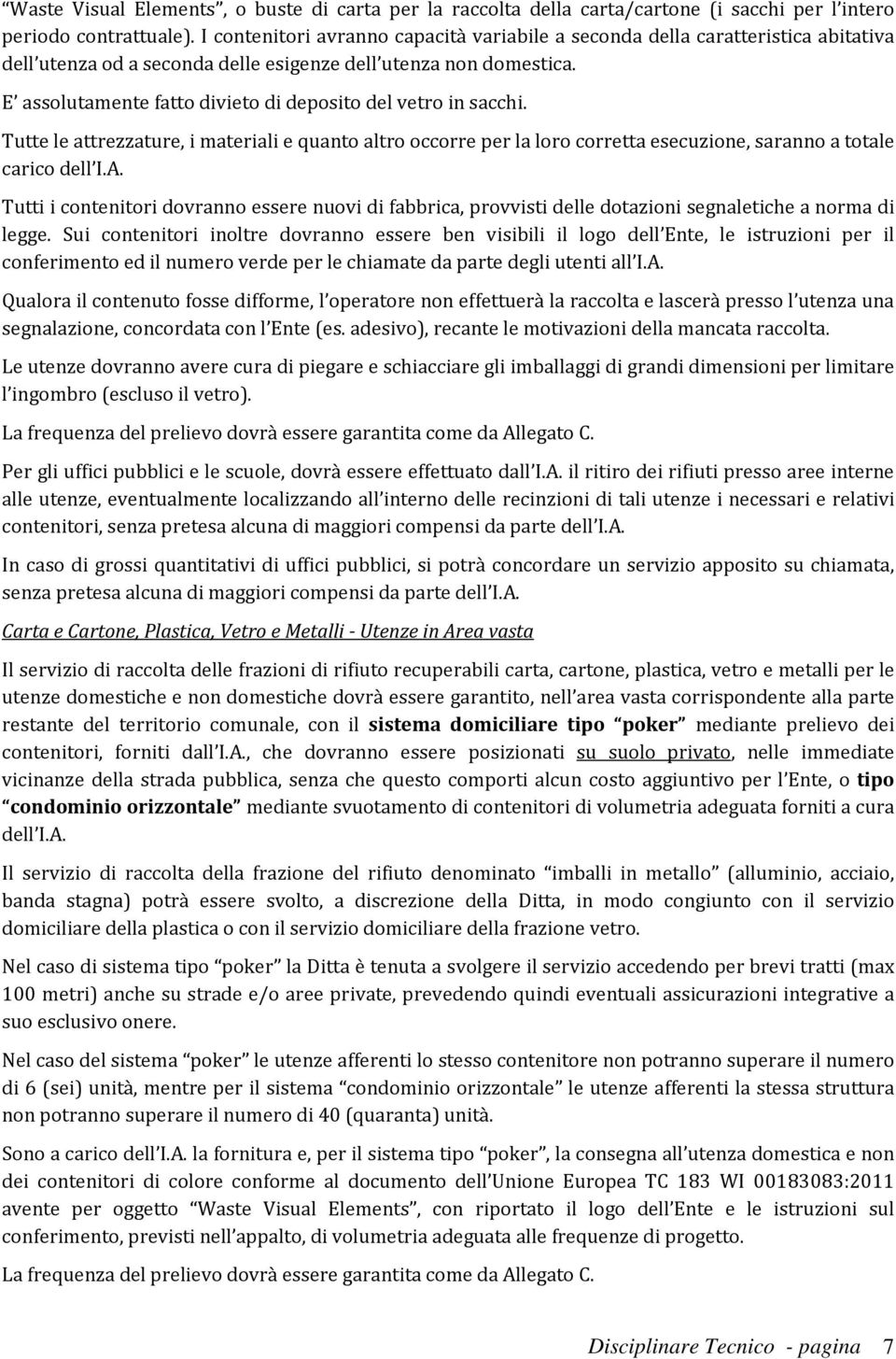 E assolutamente fatto divieto di deposito del vetro in sacchi. Tutte le attrezzature, i materiali e quanto altro occorre per la loro corretta esecuzione, saranno a totale carico dell I.A.