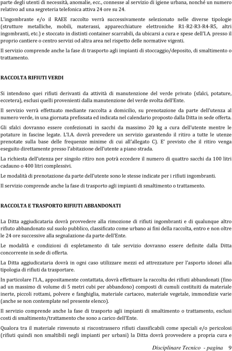 etc.) e stoccato in distinti container scarrabili, da ubicarsi a cura e spese dell I.A. presso il proprio cantiere o centro servizi od altra area nel rispetto delle normative vigenti.