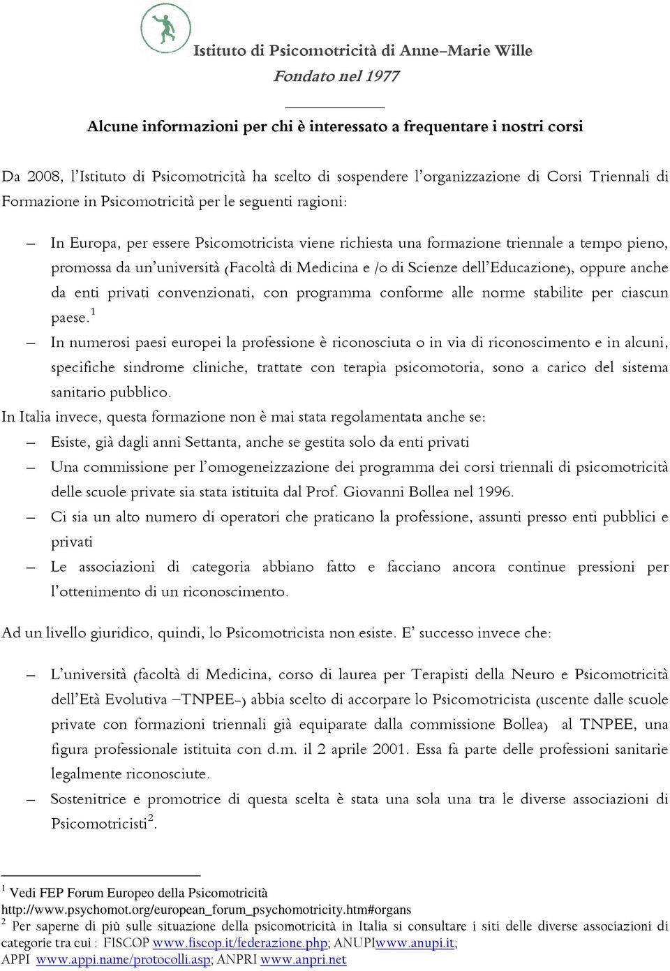 università (Facoltà di Medicina e /o di Scienze dell Educazione), oppure anche da enti privati convenzionati, con programma conforme alle norme stabilite per ciascun paese.