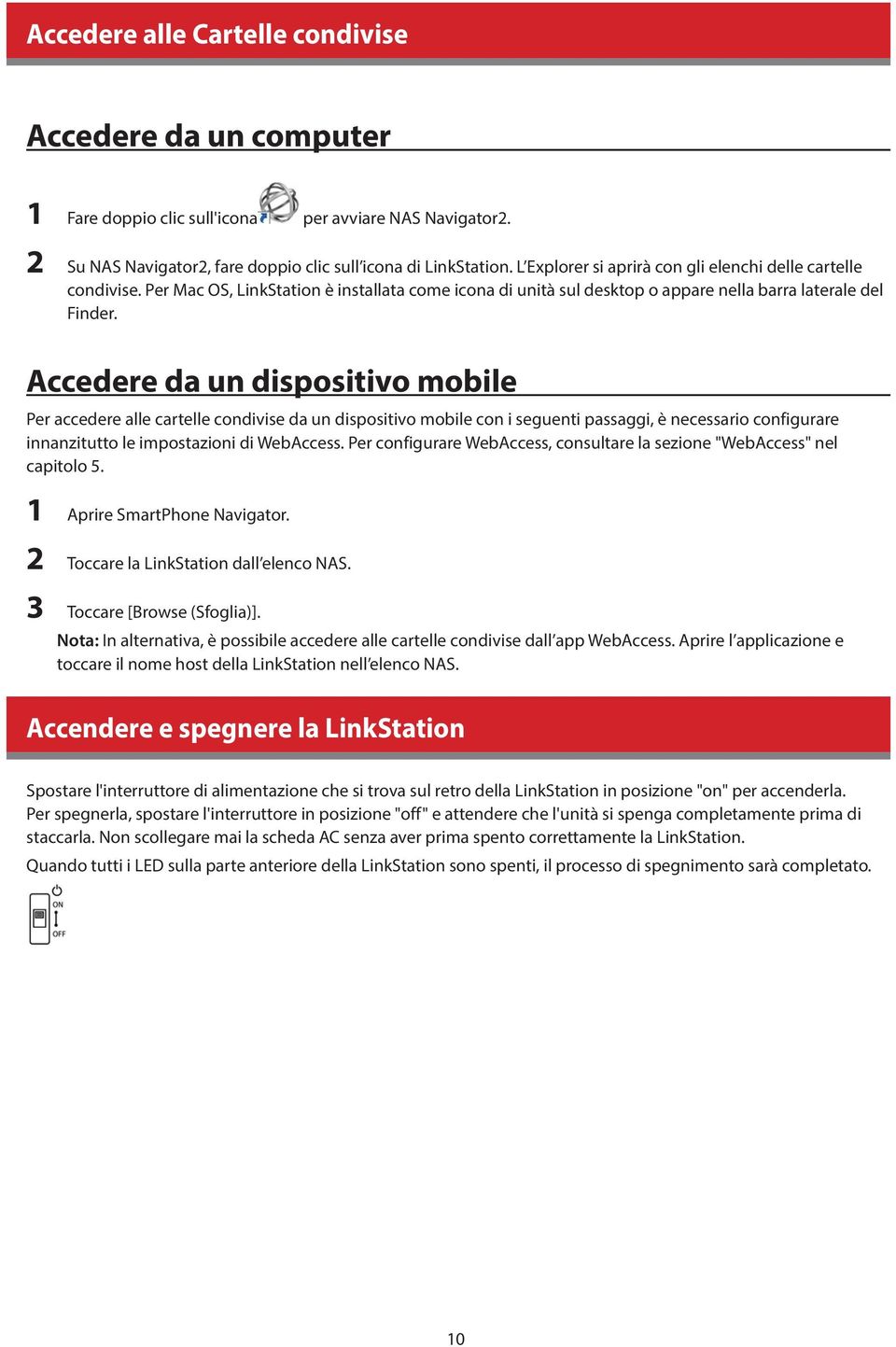 Accedere da un dispositivo mobile Per accedere alle cartelle condivise da un dispositivo mobile con i seguenti passaggi, è necessario configurare innanzitutto le impostazioni di WebAccess.