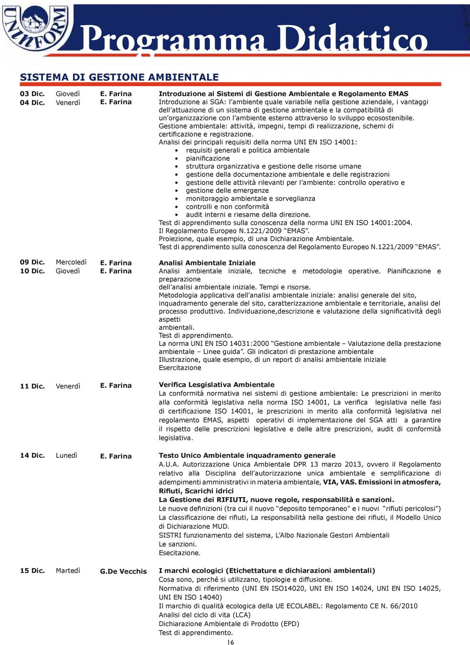 ambientale e la compatibilità di un organizzazione con l ambiente esterno attraverso lo sviluppo ecosostenibile.