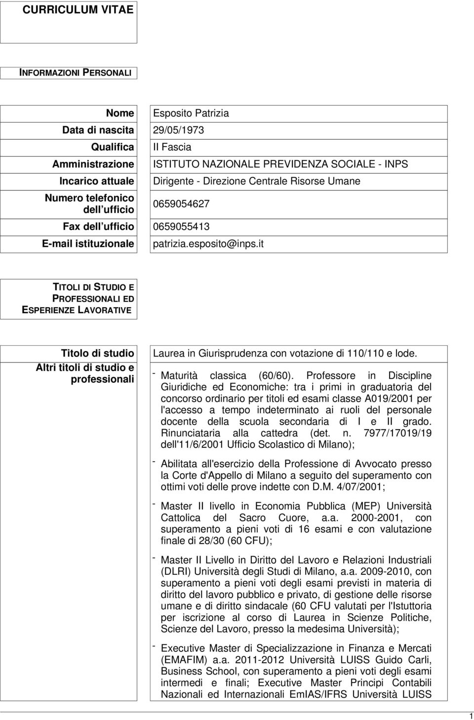 it TITOLI DI STUDIO E PROFESSIONALI ED ESPERIENZE LAVORATIVE Titolo di studio Altri titoli di studio e professionali Laurea in Giurisprudenza con votazione di 110/110 e lode.