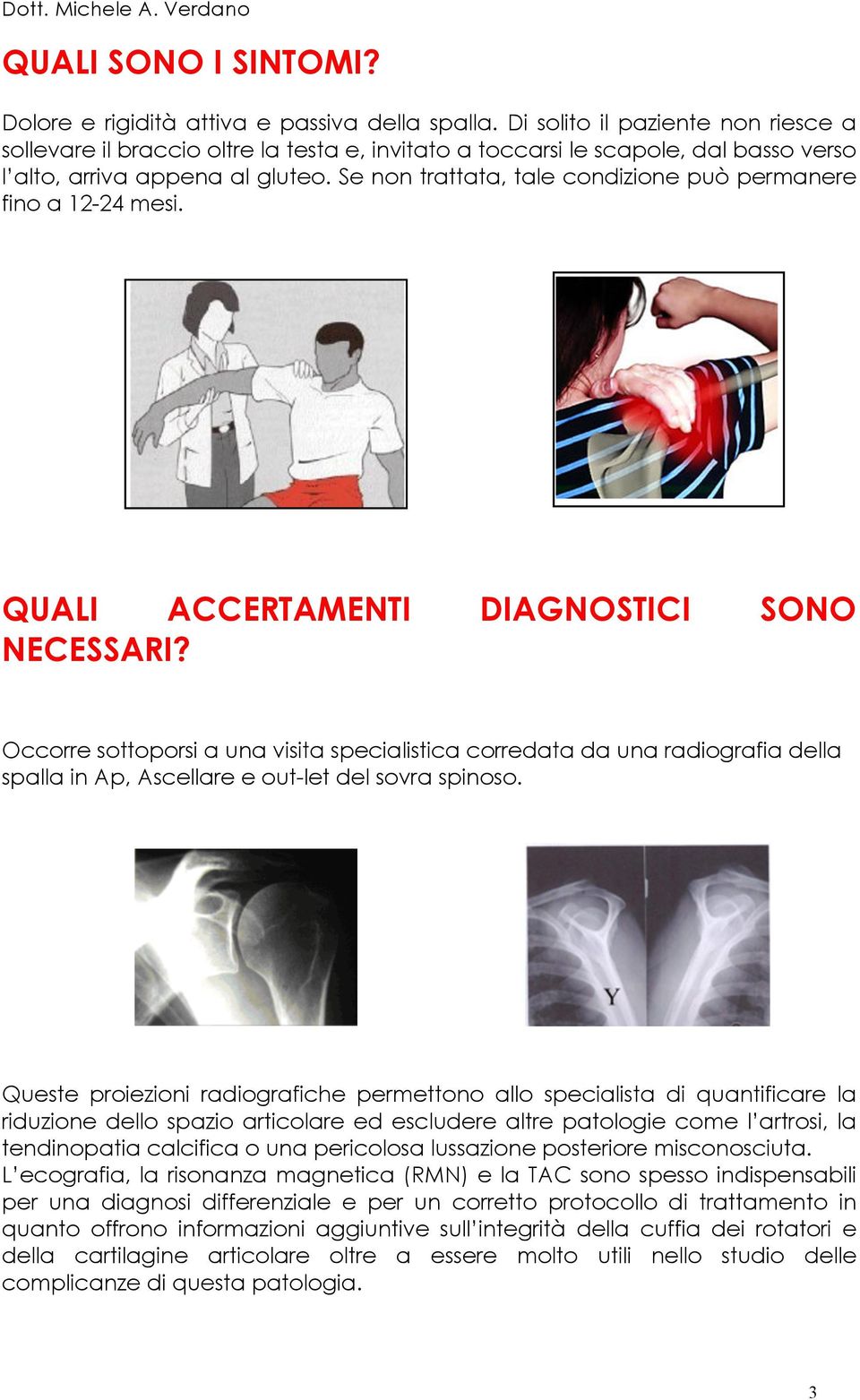 Se non trattata, tale condizione può permanere fino a 12-24 mesi. QUALI ACCERTAMENTI DIAGNOSTICI SONO NECESSARI?