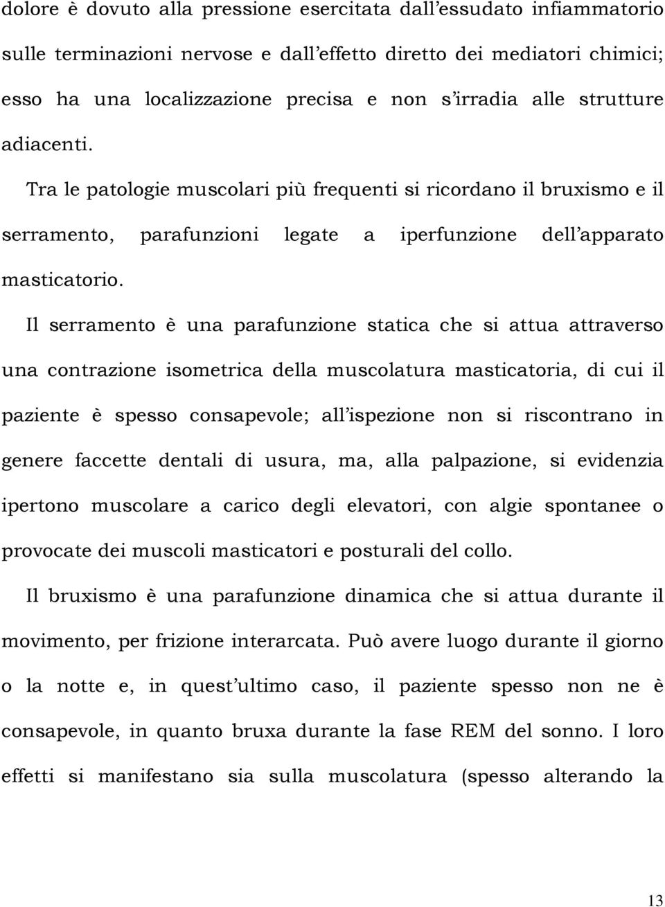 Il serramento è una parafunzione statica che si attua attraverso una contrazione isometrica della muscolatura masticatoria, di cui il paziente è spesso consapevole; all ispezione non si riscontrano