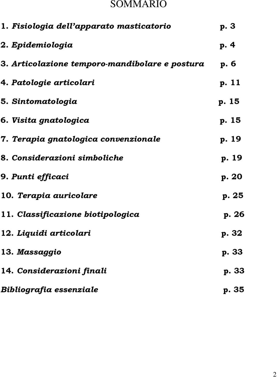 Visita gnatologica p. 15 7. Terapia gnatologica convenzionale p. 19 8. Considerazioni simboliche p. 19 9. Punti efficaci p.
