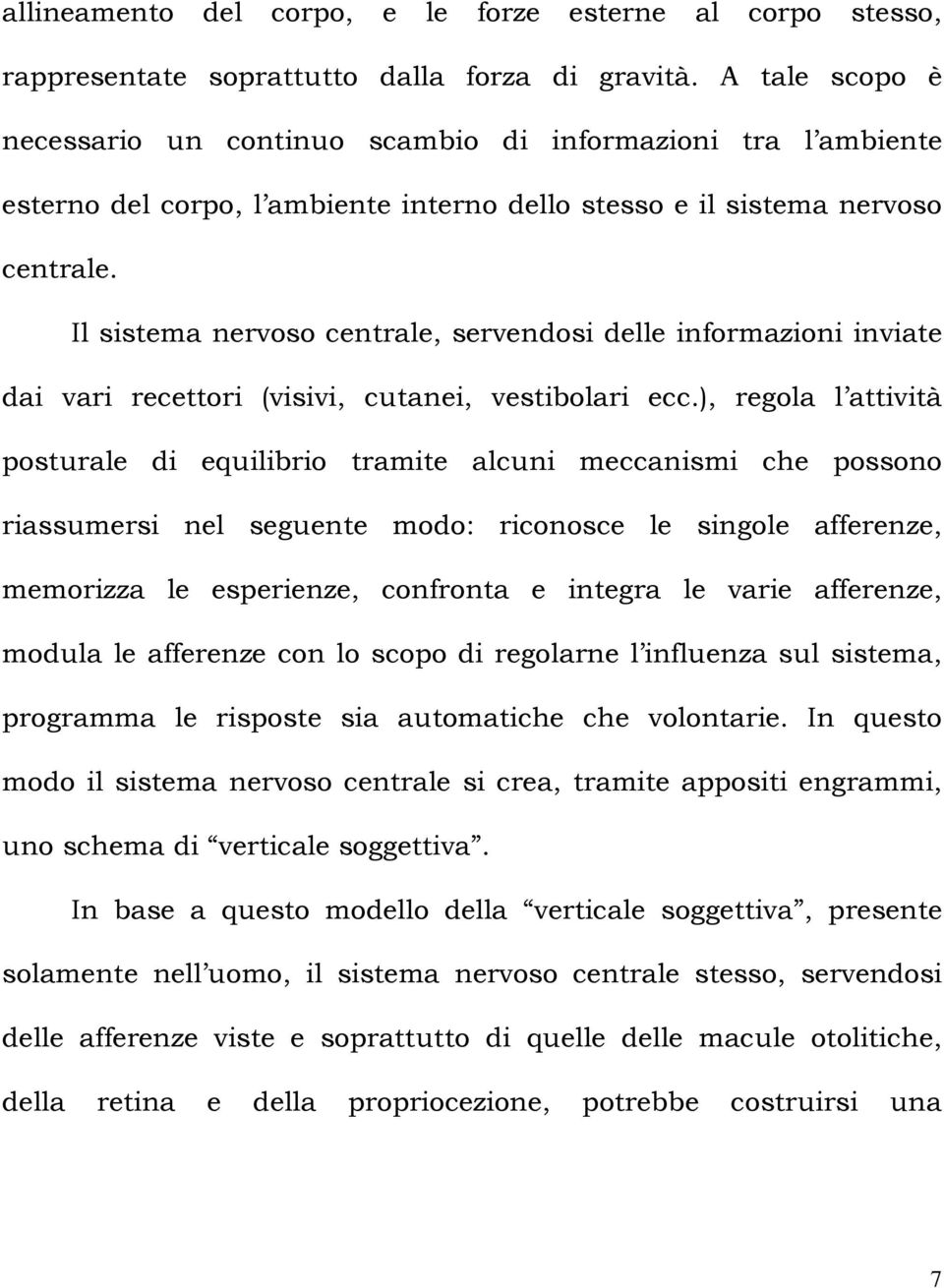 Il sistema nervoso centrale, servendosi delle informazioni inviate dai vari recettori (visivi, cutanei, vestibolari ecc.