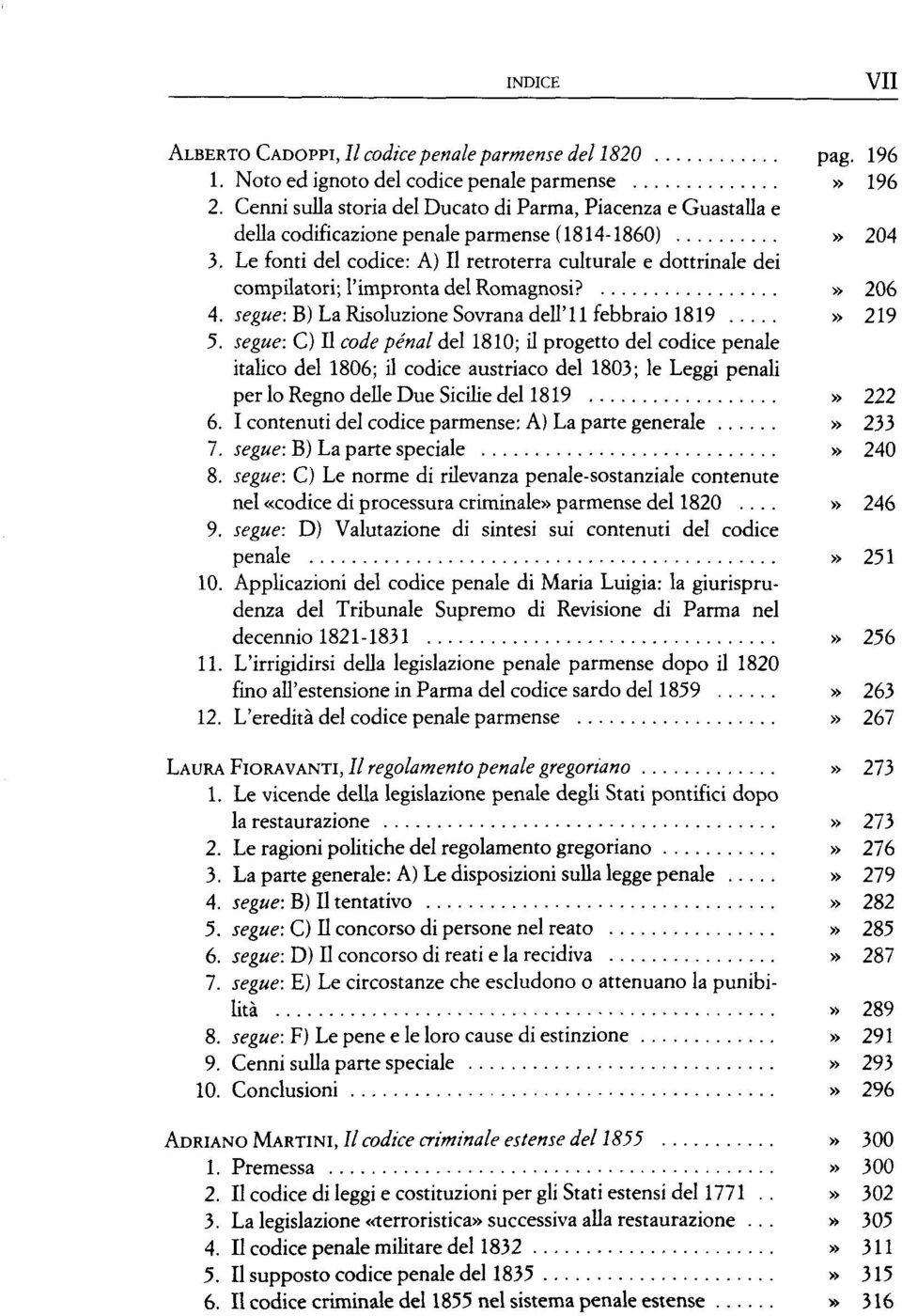 Le fonti del codice: A) II retroterra culturale e dottrinale dei compilatori; 1'impronta del Romagnosi?» 206 4. segue: B) La Risoluzione Sovrana dell' 11 febbraio 1819» 219 5.