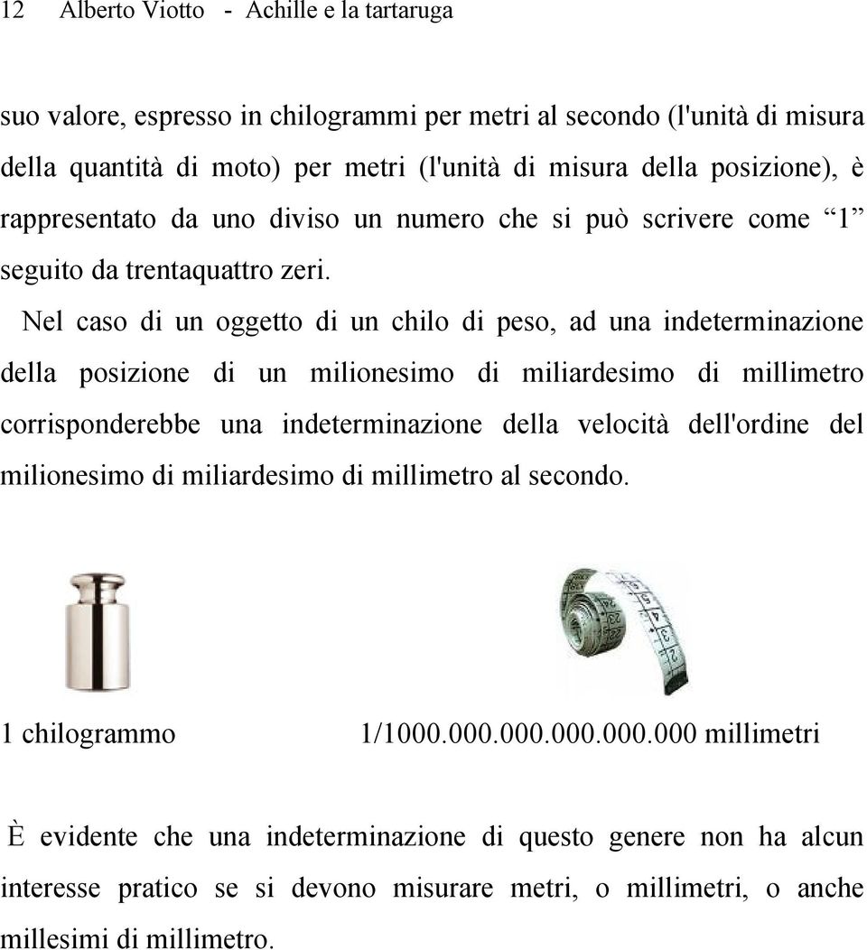 Nel caso di un oggetto di un chilo di peso, ad una indeterminazione della posizione di un milionesimo di miliardesimo di millimetro corrisponderebbe una indeterminazione della velocità