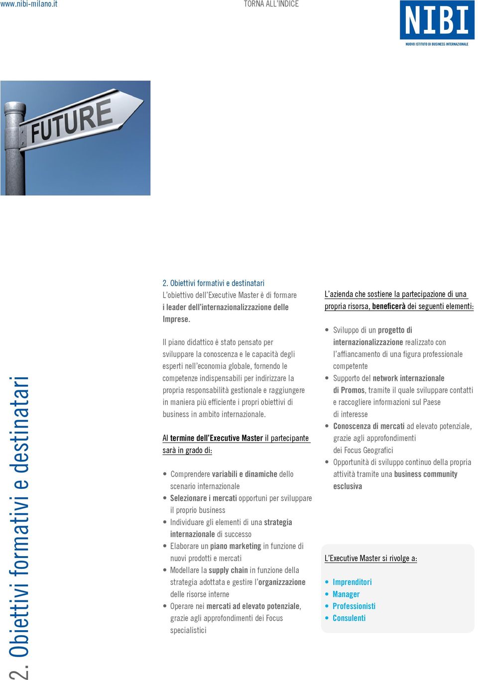 Il piano didattico è stato pensato per sviluppare la conoscenza e le capacità degli esperti nell economia globale, fornendo le competenze indispensabili per indirizzare la propria responsabilità