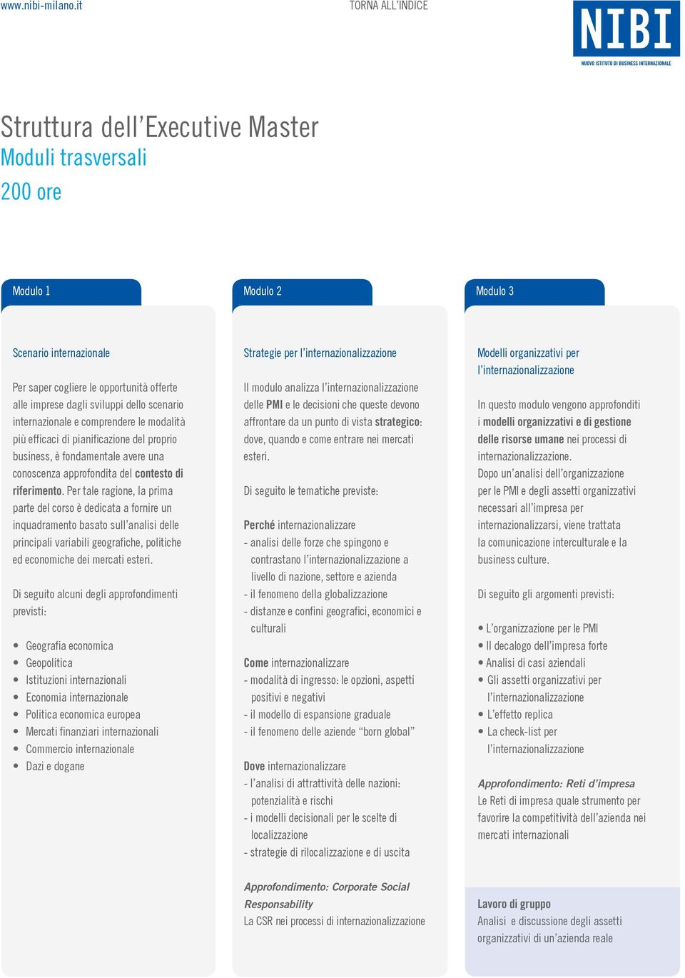 alle imprese dagli sviluppi dello scenario internazionale e comprendere le modalità più efficaci di pianificazione del proprio business, è fondamentale avere una conoscenza approfondita del contesto