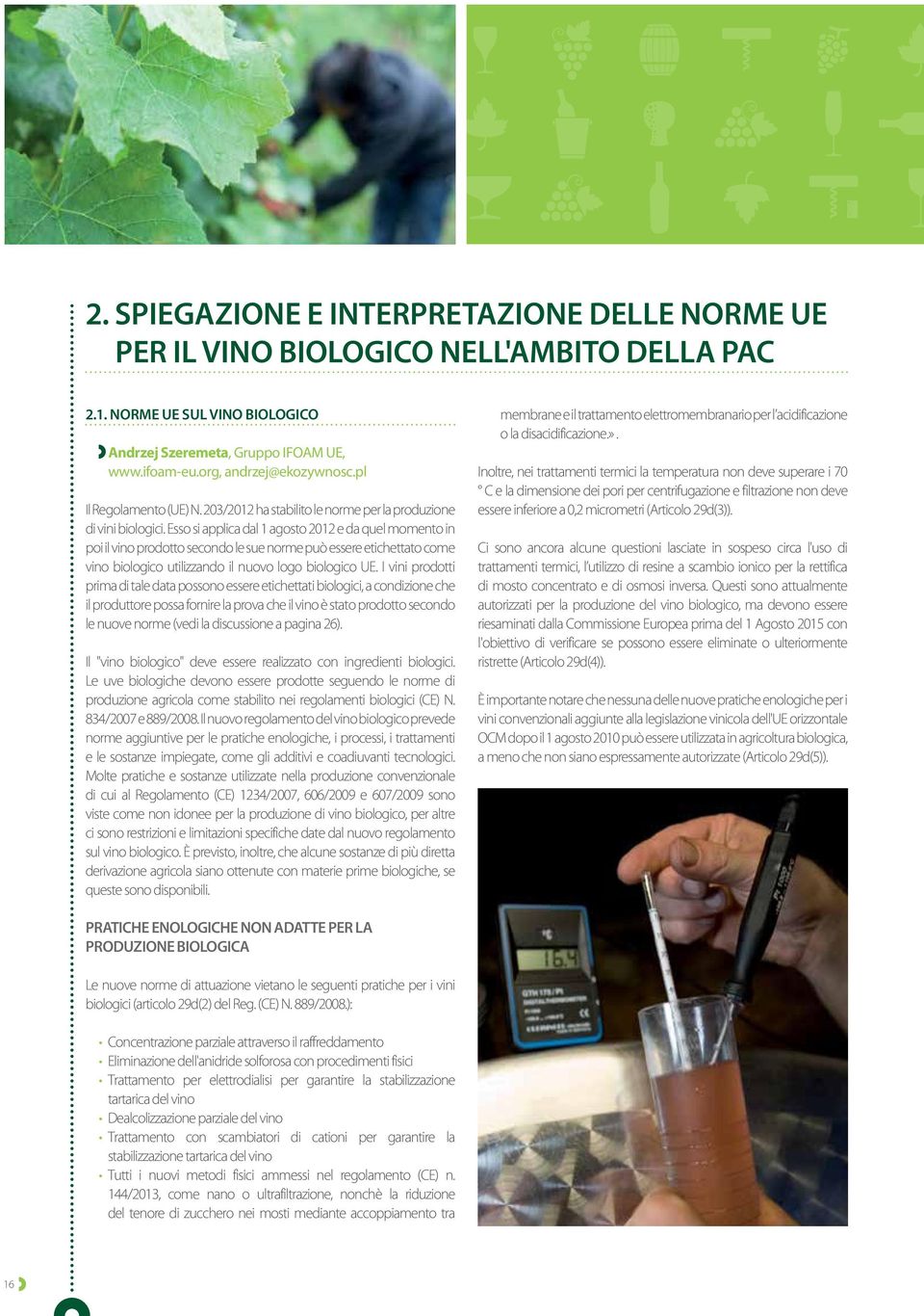 Esso si applica dal 1 agosto 2012 e da quel momento in poi il vino prodotto secondo le sue norme può essere etichettato come vino biologico utilizzando il nuovo logo biologico UE.