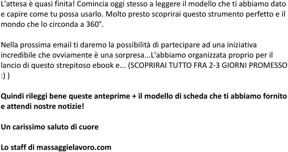 Nella prossima email ti daremo la possibilità di partecipare ad una iniziativa incredibile che ovviamente è una sorpresa.